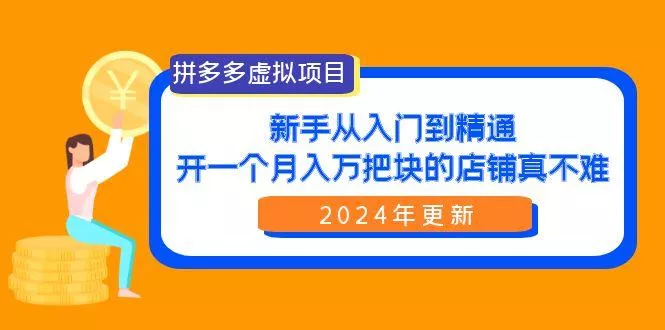 (9744期)拼多多虚拟项目:入门到精通,开一个月入万把块的店铺 真不难(24年更新)创业-网创-互联网创业-福缘论坛-冒泡网赚-中赚网-短视频等网络赚钱课程-免费分享网络创业项目-聚合知识付费VIP创业课程网创项目孵化中心