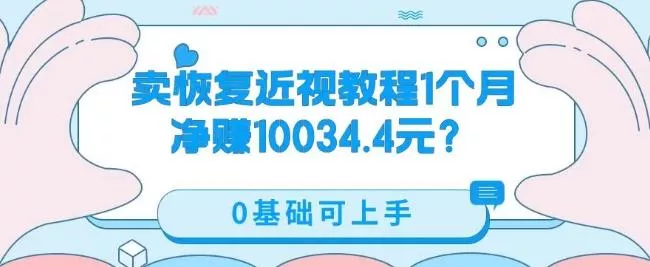 卖恢复近视教程1单59.9，1个月净赚10034.4元？0基础可上手创业-网创-互联网创业-福缘论坛-冒泡网赚-中赚网-短视频等网络赚钱课程-免费分享网络创业项目-聚合知识付费VIP创业课程网创项目孵化中心