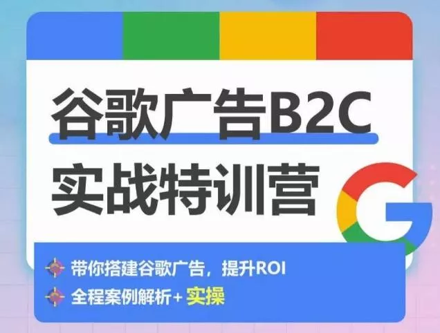 谷歌广告B2C实战特训营，500+谷歌账户总结经验，实战演示如何从0-1搭建广告账户创业-网创-互联网创业-福缘论坛-冒泡网赚-中赚网-短视频等网络赚钱课程-免费分享网络创业项目-聚合知识付费VIP创业课程网创项目孵化中心