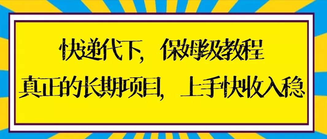 快递代下保姆级教程，真正的长期项目，上手快收入稳【实操+渠道】创业-网创-互联网创业-福缘论坛-冒泡网赚-中赚网-短视频等网络赚钱课程-免费分享网络创业项目-聚合知识付费VIP创业课程网创项目孵化中心