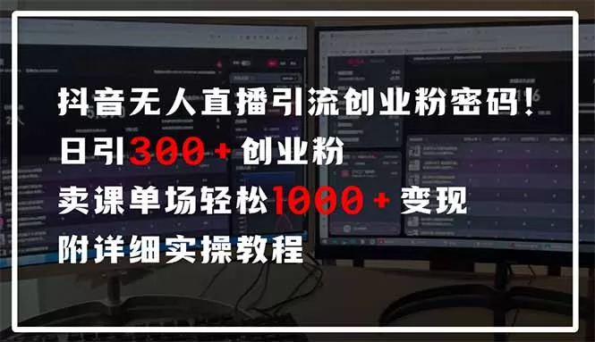 抖音无人直播引流密码！日引300+创业粉 单场轻松1000+变现 附详细实操教程创业-网创-互联网创业-福缘论坛-冒泡网赚-中赚网-短视频等网络赚钱课程-免费分享网络创业项目-聚合知识付费VIP创业课程网创项目孵化中心