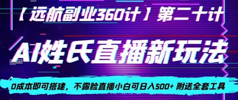 AI姓氏直播新玩法，0成本即可搭建，不露脸直播小白可日入500+创业-网创-互联网创业-福缘论坛-冒泡网赚-中赚网-短视频等网络赚钱课程-免费分享网络创业项目-聚合知识付费VIP创业课程网创项目孵化中心