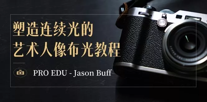 PRO EDU - Jason Buff 塑造连续光的艺术人像布光教程-15节课-中英字幕创业-网创-互联网创业-福缘论坛-冒泡网赚-中赚网-短视频等网络赚钱课程-免费分享网络创业项目-聚合知识付费VIP创业课程网创项目孵化中心