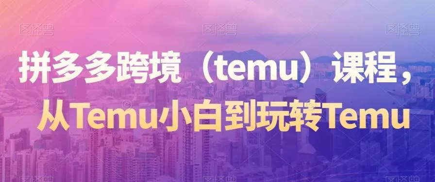拼多多跨境（temu）课程，从Temu小白到玩转Temu创业-网创-互联网创业-福缘论坛-冒泡网赚-中赚网-短视频等网络赚钱课程-免费分享网络创业项目-聚合知识付费VIP创业课程网创项目孵化中心