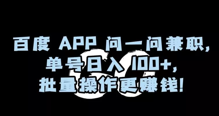 百度APP问一问兼职，单号日入100+，批量操作更赚钱【揭秘】创业-网创-互联网创业-福缘论坛-冒泡网赚-中赚网-短视频等网络赚钱课程-免费分享网络创业项目-聚合知识付费VIP创业课程网创项目孵化中心
