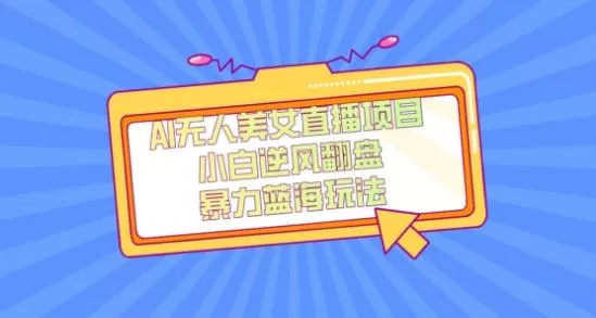 外面卖1980的AI无人美女直播项目,单号收益200+,妥妥蓝海项目【揭秘】-网创项目孵化中心 外面卖1980的AI无人美女直播项目,单号收益200+,妥妥蓝海项目【揭秘】-网创项目孵化中心