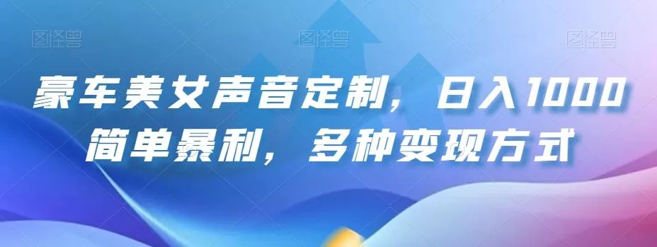 豪车美女声音定制,日入1000简单暴利,多种变现方式-网创项目孵化中心 豪车美女声音定制,日入1000简单暴利,多种变现方式-网创项目孵化中心