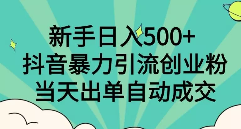 新手日入500+，抖音暴力引流创业粉，当天出单自动成交创业-网创-互联网创业-福缘论坛-冒泡网赚-中赚网-短视频等网络赚钱课程-免费分享网络创业项目-聚合知识付费VIP创业课程网创项目孵化中心