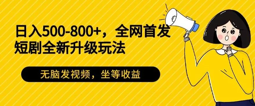 日入500-800+，全网首发短剧全新玩法，无脑发视频，坐等收益创业-网创-互联网创业-福缘论坛-冒泡网赚-中赚网-短视频等网络赚钱课程-免费分享网络创业项目-聚合知识付费VIP创业课程网创项目孵化中心