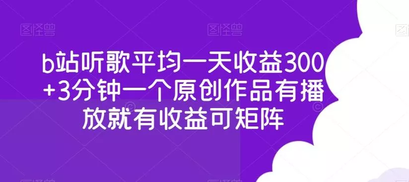 b站听歌平均一天收益300+3分钟一个原创作品有播放就有收益可矩阵创业-网创-互联网创业-福缘论坛-冒泡网赚-中赚网-短视频等网络赚钱课程-免费分享网络创业项目-聚合知识付费VIP创业课程网创项目孵化中心