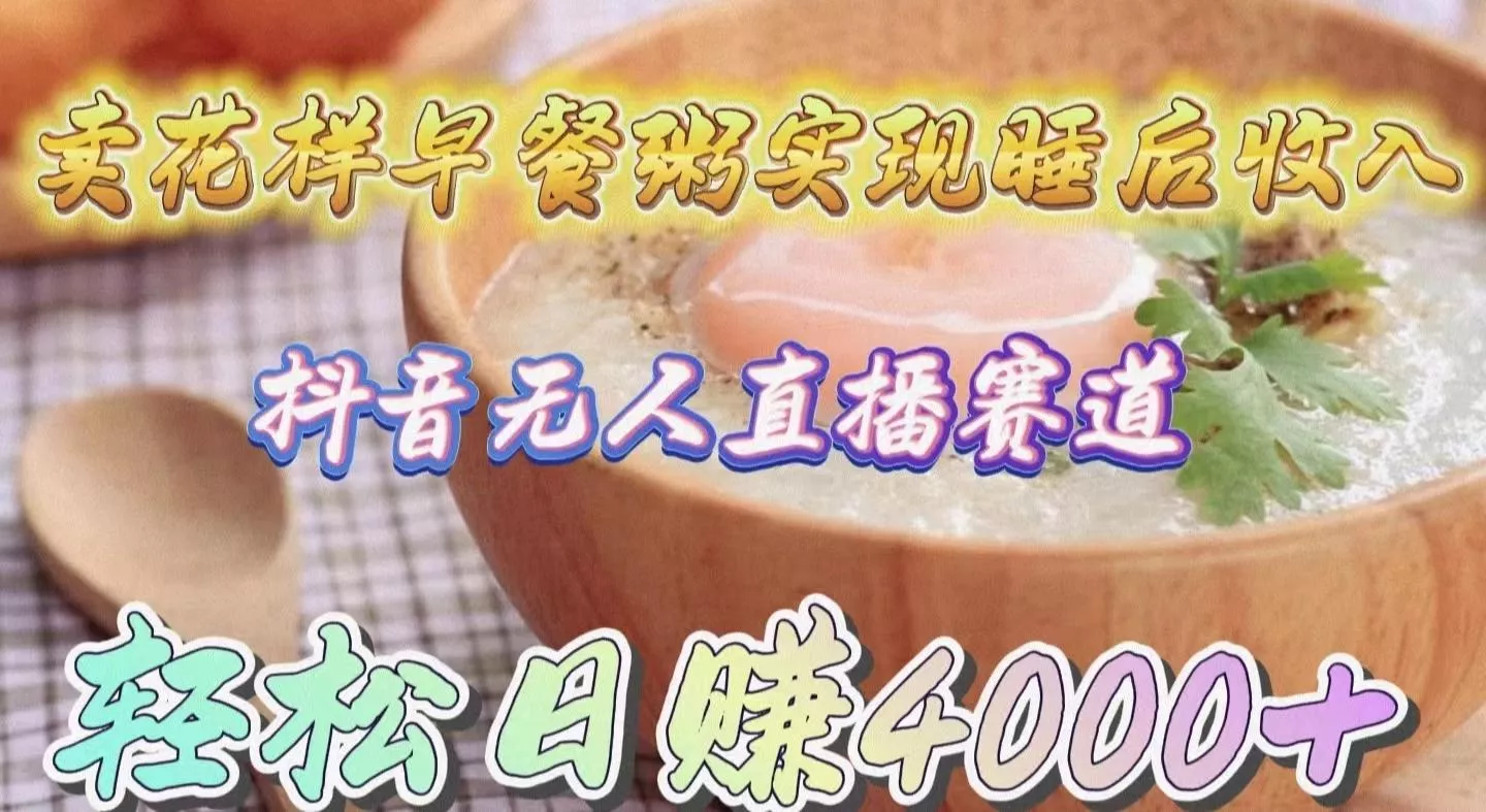 (9822期)卖花样早餐粥实现睡后收入!抖音无人直播新赛道,轻松日赚4000+创业-网创-互联网创业-福缘论坛-冒泡网赚-中赚网-短视频等网络赚钱课程-免费分享网络创业项目-聚合知识付费VIP创业课程网创项目孵化中心