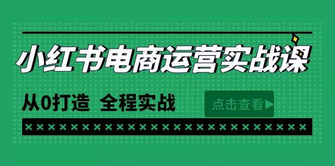 (9946期)最新小红书·电商运营实战课，从0打造  全程实战(65节视频课)创业-网创-互联网创业-福缘论坛-冒泡网赚-中赚网-短视频等网络赚钱课程-免费分享网络创业项目-聚合知识付费VIP创业课程网创项目孵化中心