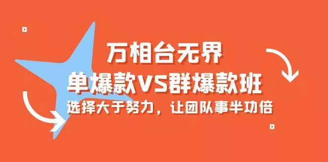 (10065期)万相台无界-单爆款VS群爆款班:选择大于努力,让团队事半功倍(16节课)创业-网创-互联网创业-福缘论坛-冒泡网赚-中赚网-短视频等网络赚钱课程-免费分享网络创业项目-聚合知识付费VIP创业课程网创项目孵化中心