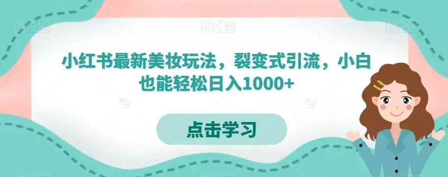 小红书最新美妆玩法，裂变式引流，小白也能轻松日入1000+创业-网创-互联网创业-福缘论坛-冒泡网赚-中赚网-短视频等网络赚钱课程-免费分享网络创业项目-聚合知识付费VIP创业课程网创项目孵化中心