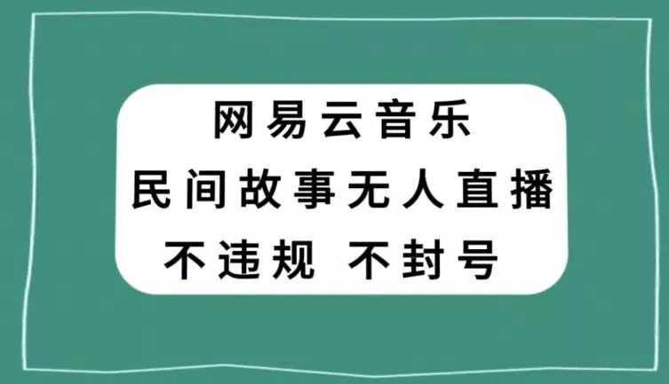 网易云民间故事无人直播,零投入低风险、人人可做【揭秘】-网创项目孵化中心 网易云民间故事无人直播,零投入低风险、人人可做【揭秘】-网创项目孵化中心