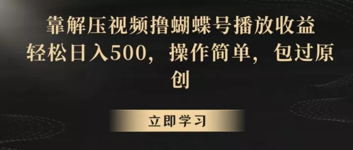 靠解压视频撸蝴蝶号播放收益，轻松日入500，操作简单，包过原创【揭秘】创业-网创-互联网创业-福缘论坛-冒泡网赚-中赚网-短视频等网络赚钱课程-免费分享网络创业项目-聚合知识付费VIP创业课程网创项目孵化中心