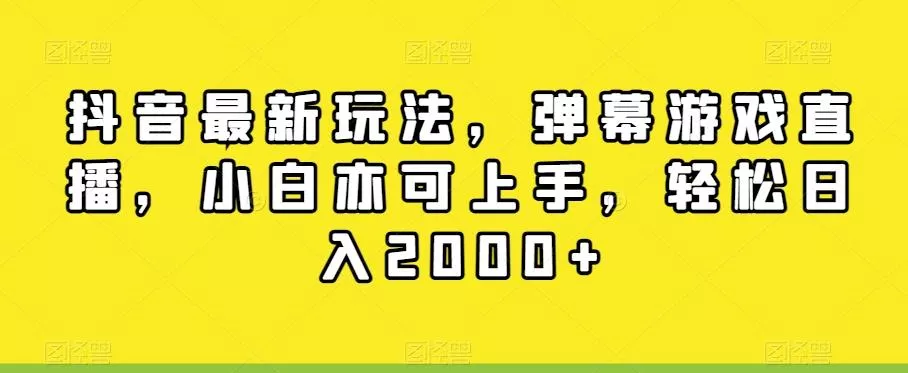 抖音最新玩法,弹幕游戏直播,小白亦可上手,轻松日入2000+-网创项目孵化中心 抖音最新玩法,弹幕游戏直播,小白亦可上手,轻松日入2000+-网创项目孵化中心