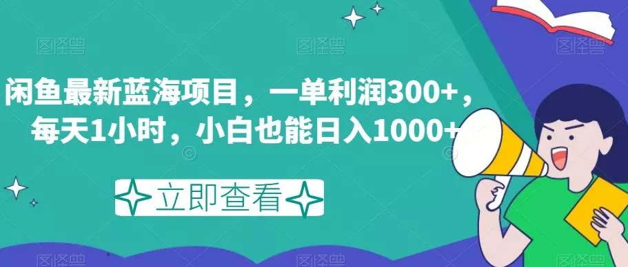 闲鱼最新蓝海项目，一单利润300+，每天1小时，小白也能日入1000+【揭秘】创业-网创-互联网创业-福缘论坛-冒泡网赚-中赚网-短视频等网络赚钱课程-免费分享网络创业项目-聚合知识付费VIP创业课程网创项目孵化中心