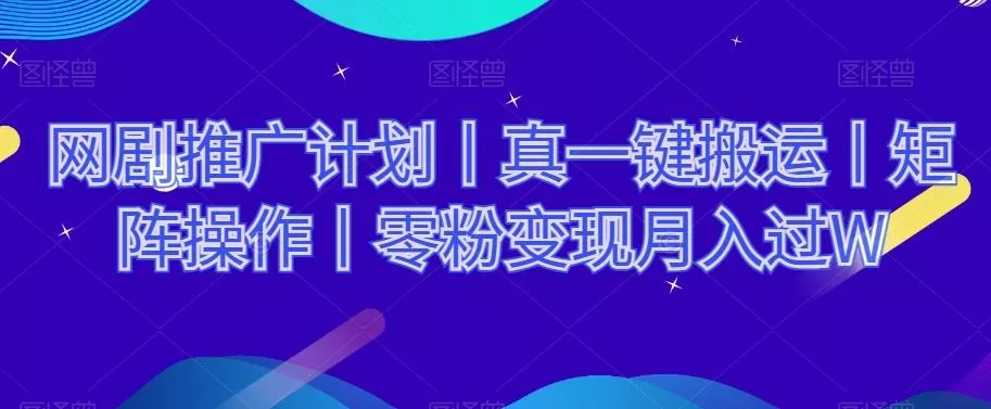 网剧推广计划丨真一键搬运丨矩阵操作丨零粉变现月入过W创业-网创-互联网创业-福缘论坛-冒泡网赚-中赚网-短视频等网络赚钱课程-免费分享网络创业项目-聚合知识付费VIP创业课程网创项目孵化中心