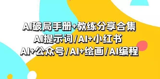 (9351期)AI破局手册+教练分享合集：AI提示词/AI+小红书 /AI+公众号/AI+绘画/AI编程创业-网创-互联网创业-福缘论坛-冒泡网赚-中赚网-短视频等网络赚钱课程-免费分享网络创业项目-聚合知识付费VIP创业课程网创项目孵化中心