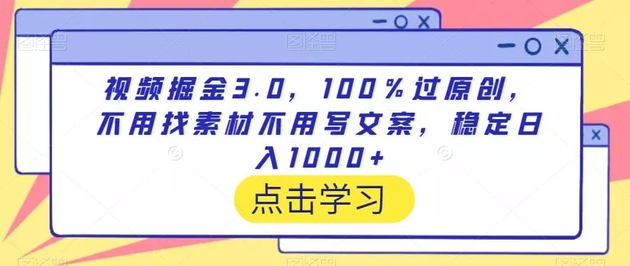 视频掘金3.0，100％过原创，不用找素材不用写文案，稳定日入1000+【揭秘】创业-网创-互联网创业-福缘论坛-冒泡网赚-中赚网-短视频等网络赚钱课程-免费分享网络创业项目-聚合知识付费VIP创业课程网创项目孵化中心