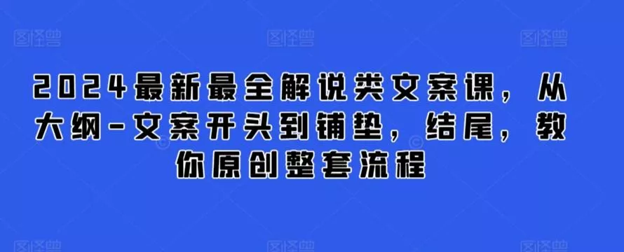 2024最新最全解说类文案课,从大纲-文案开头到铺垫,结尾,教你原创整套流程-网创项目孵化中心 2024最新最全解说类文案课,从大纲-文案开头到铺垫,结尾,教你原创整套流程-网创项目孵化中心
