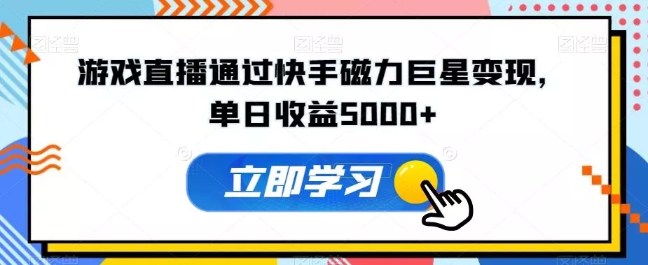 游戏直播通过快手磁力巨星变现，单日收益5000+创业-网创-互联网创业-福缘论坛-冒泡网赚-中赚网-短视频等网络赚钱课程-免费分享网络创业项目-聚合知识付费VIP创业课程网创项目孵化中心