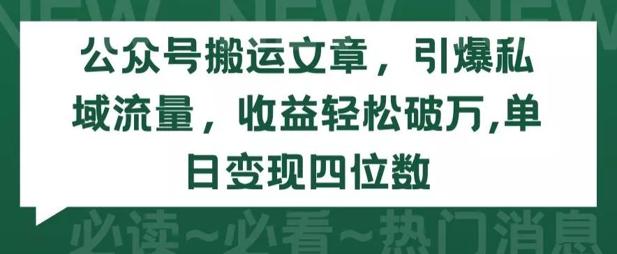 公众号搬运文章，引爆私域流量，收益轻松破万，单日变现四位数【揭秘】创业-网创-互联网创业-福缘论坛-冒泡网赚-中赚网-短视频等网络赚钱课程-免费分享网络创业项目-聚合知识付费VIP创业课程网创项目孵化中心