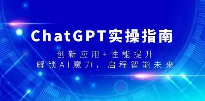 ChatGPT实操指南，创新应用+性能提升，解锁AI魔力，启程智能未来创业-网创-互联网创业-福缘论坛-冒泡网赚-中赚网-短视频等网络赚钱课程-免费分享网络创业项目-聚合知识付费VIP创业课程网创项目孵化中心