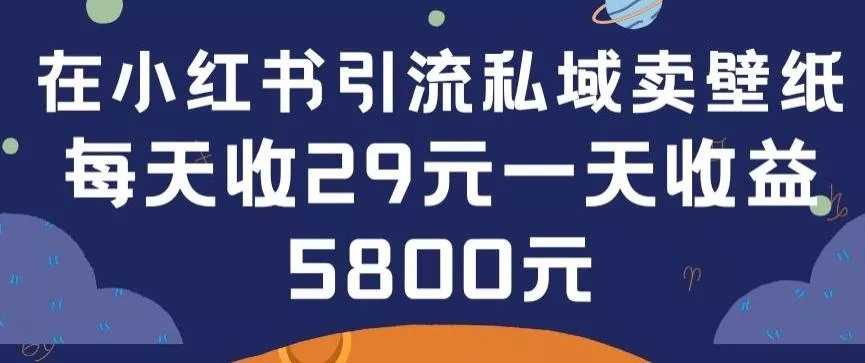 在小红书引流私域卖壁纸每张29元单日最高卖出200张(0-1搭建教程)【揭秘】创业-网创-互联网创业-福缘论坛-冒泡网赚-中赚网-短视频等网络赚钱课程-免费分享网络创业项目-聚合知识付费VIP创业课程网创项目孵化中心