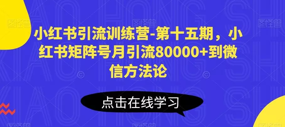 小红书引流训练营-第十五期,小红书矩阵号月引流80000+到微信方法论-网创项目孵化中心 小红书引流训练营-第十五期,小红书矩阵号月引流80000+到微信方法论-网创项目孵化中心