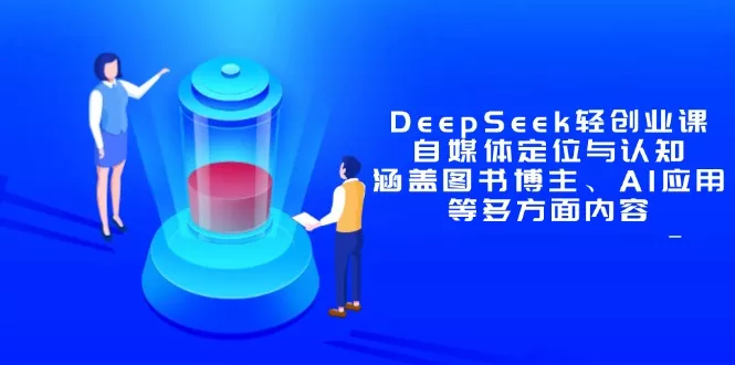 DeepSeek轻创业课:自媒体定位与认知,涵盖图书博主、AI应用等多方面内容创业-网创-互联网创业-福缘论坛-冒泡网赚-中赚网-短视频等网络赚钱课程-免费分享网络创业项目-聚合知识付费VIP创业课程网创项目孵化中心