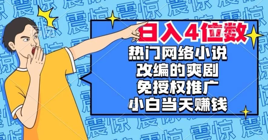 热门网络小说改编的爽剧，免授权推广，新人当天就能赚钱，日入4位数【揭秘】创业-网创-互联网创业-福缘论坛-冒泡网赚-中赚网-短视频等网络赚钱课程-免费分享网络创业项目-聚合知识付费VIP创业课程网创项目孵化中心