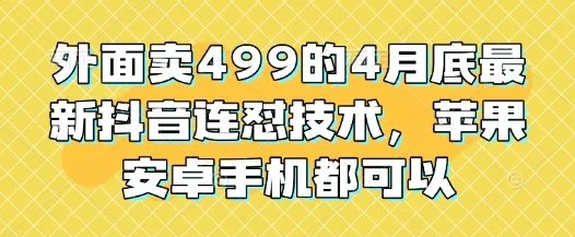 外面卖499的4月底最新抖音连怼技术，苹果安卓手机都可以创业-网创-互联网创业-福缘论坛-冒泡网赚-中赚网-短视频等网络赚钱课程-免费分享网络创业项目-聚合知识付费VIP创业课程网创项目孵化中心