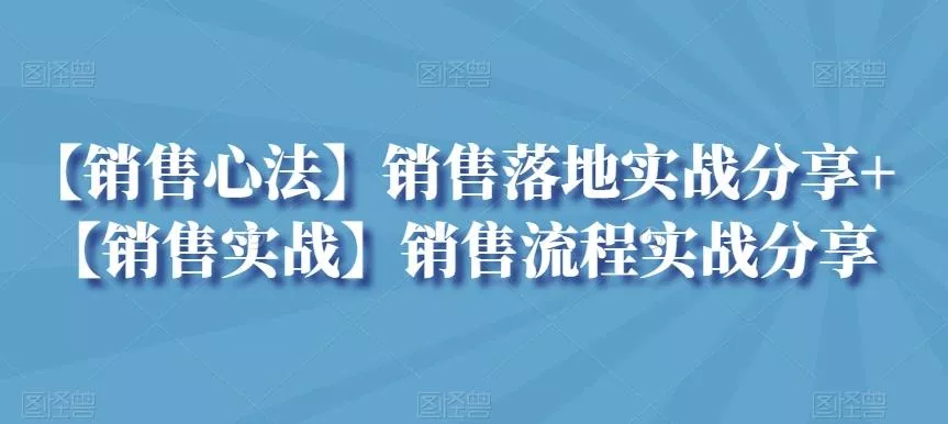 【销售心法】销售落地实战分享+【销售实战】销售流程实战分享创业-网创-互联网创业-福缘论坛-冒泡网赚-中赚网-短视频等网络赚钱课程-免费分享网络创业项目-聚合知识付费VIP创业课程网创项目孵化中心