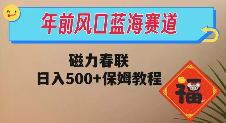 年前风口蓝海赛道，磁力春联，日入500+保姆教程创业-网创-互联网创业-福缘论坛-冒泡网赚-中赚网-短视频等网络赚钱课程-免费分享网络创业项目-聚合知识付费VIP创业课程网创项目孵化中心