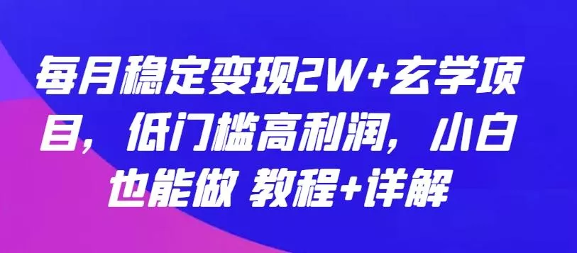每月稳定变现2W+玄学项目，低门槛高利润，小白也能做 教程+详解【揭秘】创业-网创-互联网创业-福缘论坛-冒泡网赚-中赚网-短视频等网络赚钱课程-免费分享网络创业项目-聚合知识付费VIP创业课程网创项目孵化中心