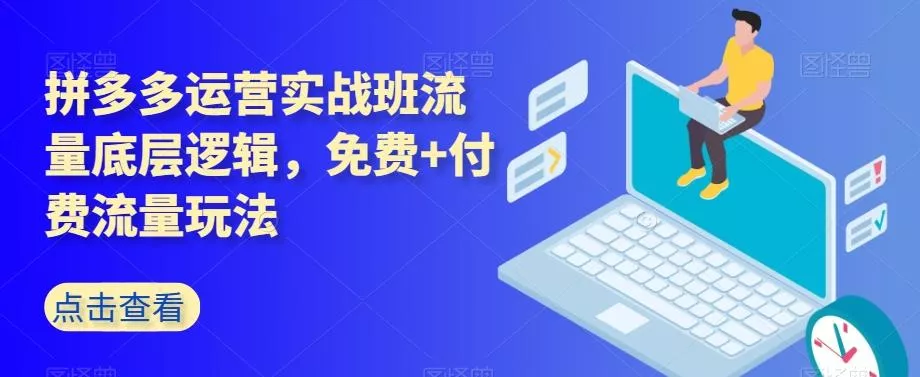 拼多多运营实战班流量底层逻辑，免费+付费流量玩法创业-网创-互联网创业-福缘论坛-冒泡网赚-中赚网-短视频等网络赚钱课程-免费分享网络创业项目-聚合知识付费VIP创业课程网创项目孵化中心