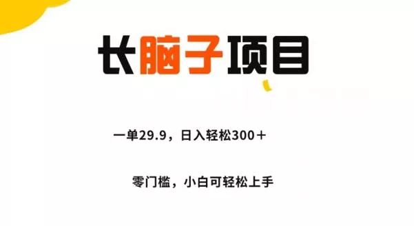 长脑子项目，一单29.9，日入轻松300＋，零门槛操作创业-网创-互联网创业-福缘论坛-冒泡网赚-中赚网-短视频等网络赚钱课程-免费分享网络创业项目-聚合知识付费VIP创业课程网创项目孵化中心