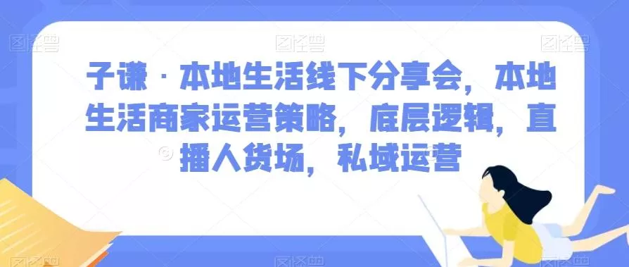 子谦·本地生活线下分享会,本地生活商家运营策略,底层逻辑,直播人货场,私域运营-网创项目孵化中心 子谦·本地生活线下分享会,本地生活商家运营策略,底层逻辑,直播人货场,私域运营-网创项目孵化中心