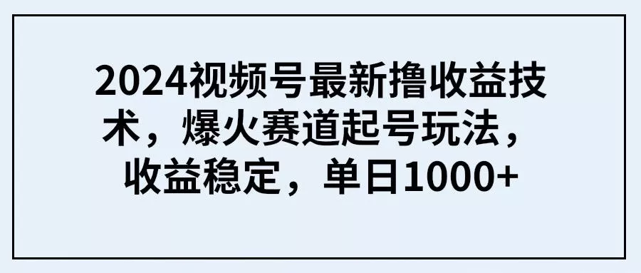 (9651期) 2024视频号最新撸收益技术，爆火赛道起号玩法，收益稳定，单日1000+创业-网创-互联网创业-福缘论坛-冒泡网赚-中赚网-短视频等网络赚钱课程-免费分享网络创业项目-聚合知识付费VIP创业课程网创项目孵化中心