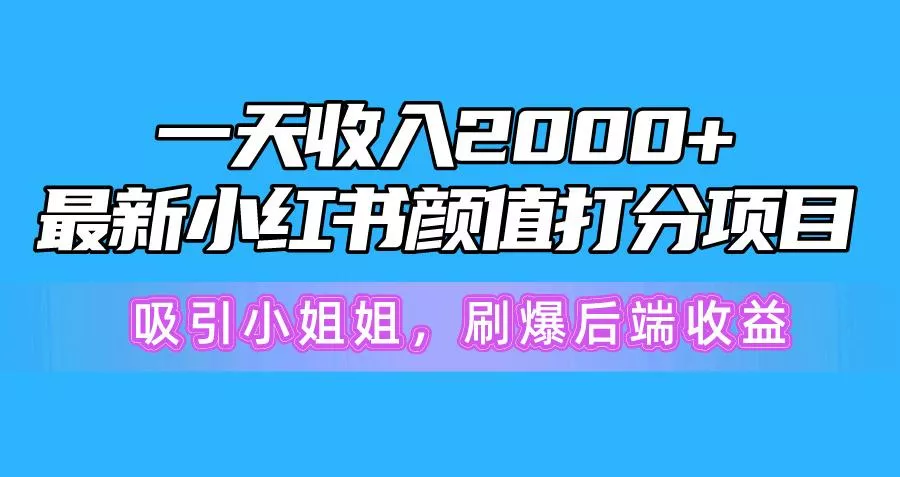 一天收入2000+,最新小红书颜值打分项目,吸引小姐姐,刷爆后端收益创业-网创-互联网创业-福缘论坛-冒泡网赚-中赚网-短视频等网络赚钱课程-免费分享网络创业项目-聚合知识付费VIP创业课程网创项目孵化中心