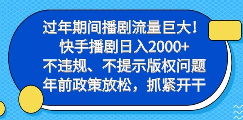 过年期间播剧流量巨大！快手播剧日入2000+，不违规、不提示版权问题，年前政策放松，抓紧开干创业-网创-互联网创业-福缘论坛-冒泡网赚-中赚网-短视频等网络赚钱课程-免费分享网络创业项目-聚合知识付费VIP创业课程网创项目孵化中心