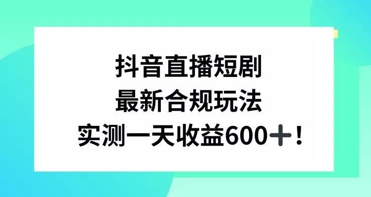 抖音直播短剧最新合规玩法,实测一天变现600+,教程+素材全解析【揭秘】-网创项目孵化中心 抖音直播短剧最新合规玩法,实测一天变现600+,教程+素材全解析【揭秘】-网创项目孵化中心