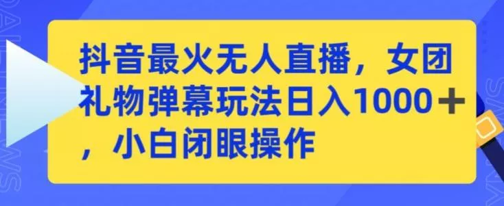 抖音最火无人直播,女团礼物弹幕玩法,日赚一千+,小白闭眼操作【揭秘】-网创项目孵化中心 抖音最火无人直播,女团礼物弹幕玩法,日赚一千+,小白闭眼操作【揭秘】-网创项目孵化中心
