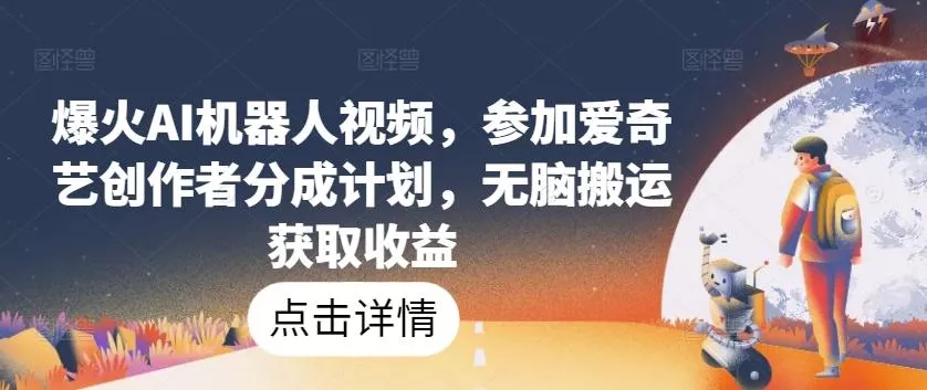 爆火AI机器人视频，参加爱奇艺创作者分成计划，无脑搬运获取收益【揭秘】创业-网创-互联网创业-福缘论坛-冒泡网赚-中赚网-短视频等网络赚钱课程-免费分享网络创业项目-聚合知识付费VIP创业课程网创项目孵化中心