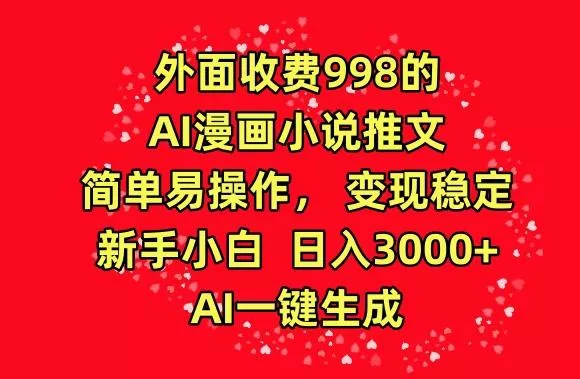 外面收费998的AI漫画小说推文,简单易操作,变现稳定,新手小白日入3000+,AI一键生成【揭秘】-网创项目孵化中心 外面收费998的AI漫画小说推文,简单易操作,变现稳定,新手小白日入3000+,AI一键生成【揭秘】-网创项目孵化中心