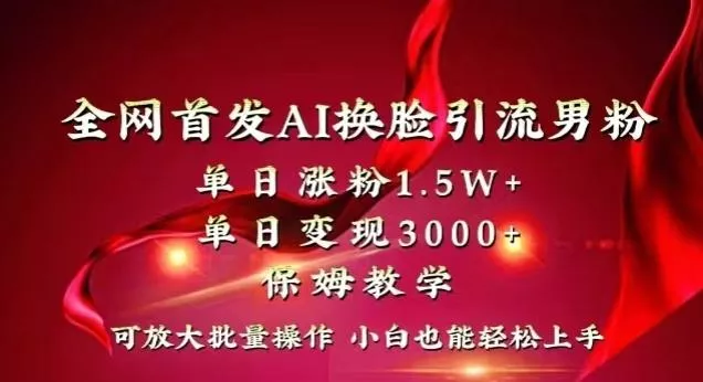 全网首发Ai换脸引流男粉，单日涨粉1.5w+，单日变现3000+，小白也能轻松上手拿结果【揭秘】创业-网创-互联网创业-福缘论坛-冒泡网赚-中赚网-短视频等网络赚钱课程-免费分享网络创业项目-聚合知识付费VIP创业课程网创项目孵化中心