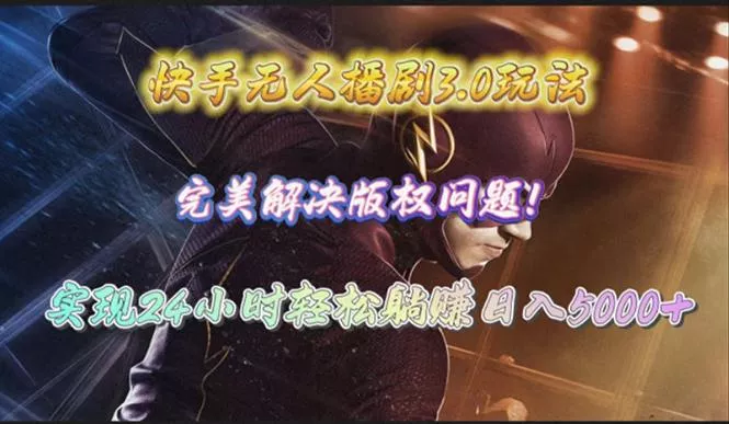 (10077期)快手无人播剧3.0玩法，完美解决版权问题，实现24小时轻松躺赚日入5000+创业-网创-互联网创业-福缘论坛-冒泡网赚-中赚网-短视频等网络赚钱课程-免费分享网络创业项目-聚合知识付费VIP创业课程网创项目孵化中心