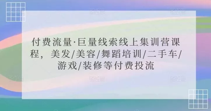 付费流量·巨量线索线上集训营课程,美发/美容/舞蹈培训/二手车/游戏/装修等付费投流-网创项目孵化中心 付费流量·巨量线索线上集训营课程,美发/美容/舞蹈培训/二手车/游戏/装修等付费投流-网创项目孵化中心